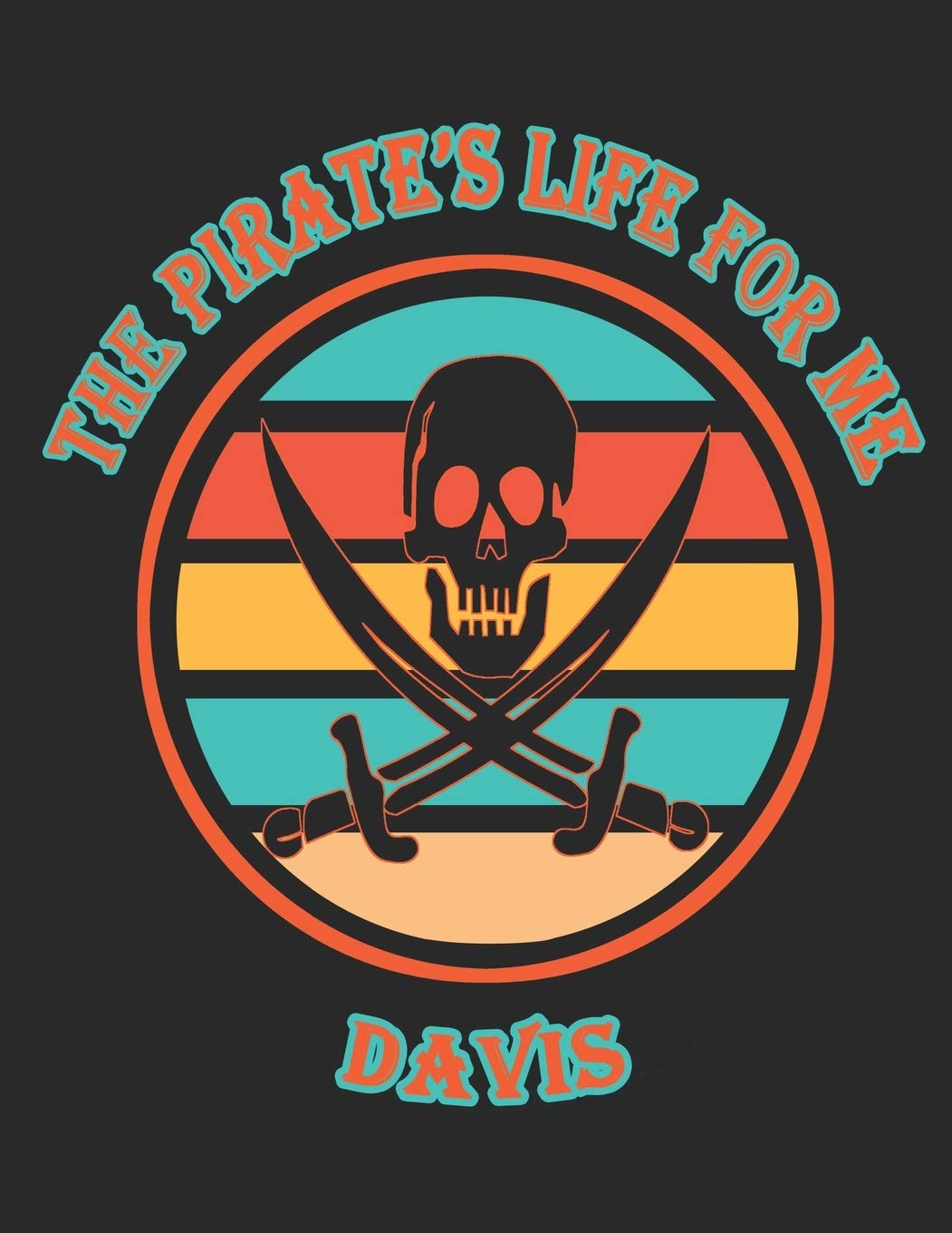 The Pirate's Life For Me Davis: 8.5x11. 110 page. Wide Rule. Funny Pirate Vintage Skull Crossbone Sword journal composition book (Notebook School Office Supplies) Hobbies & Crafts
