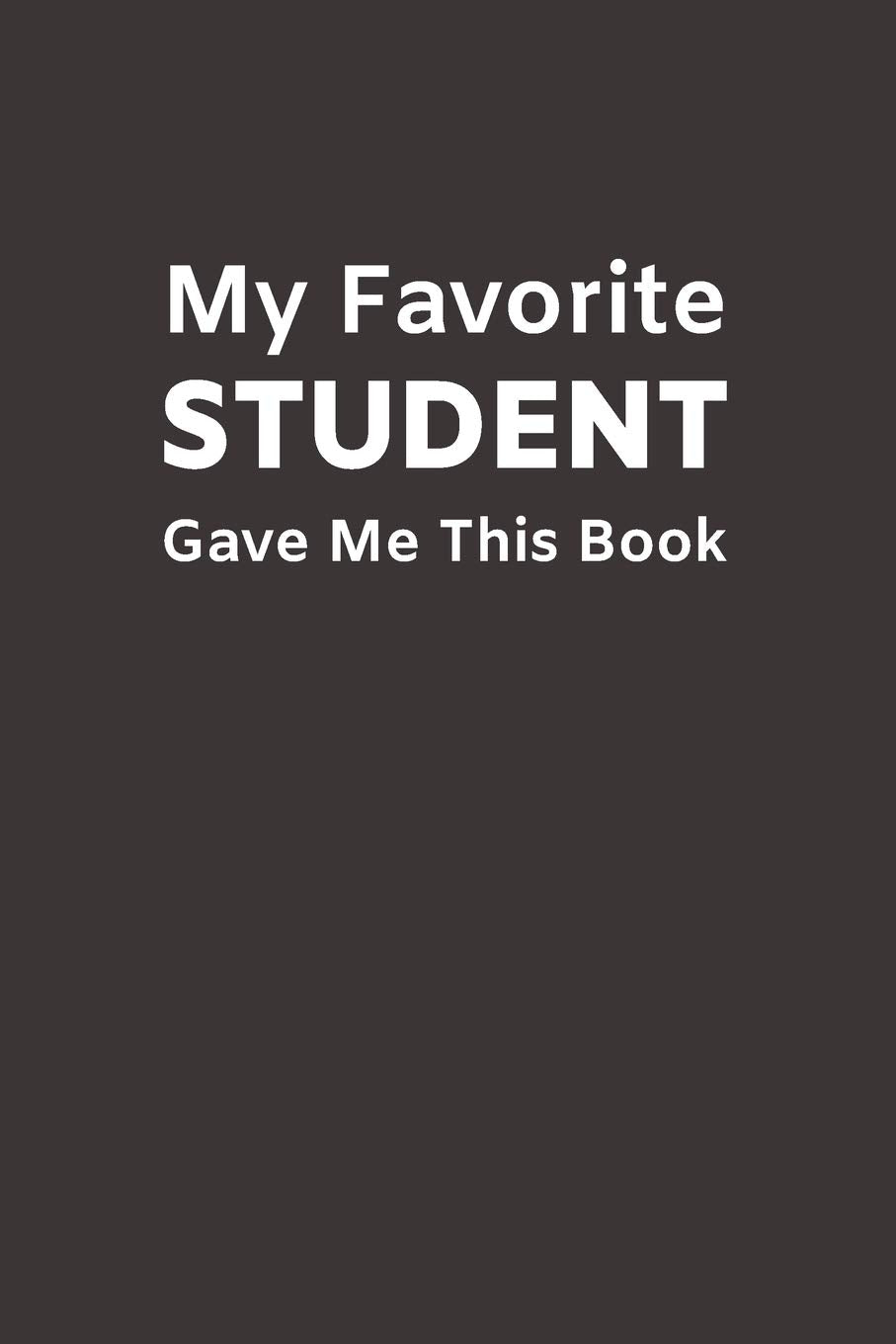 My Favorite Student Gave Me This Book: Funny Novelty Gifts from Student to Teacher | Lined Paperback Notebook | Matte Finish Cover | White Paper (Funny School Journal, Band 2) Learning & Reference