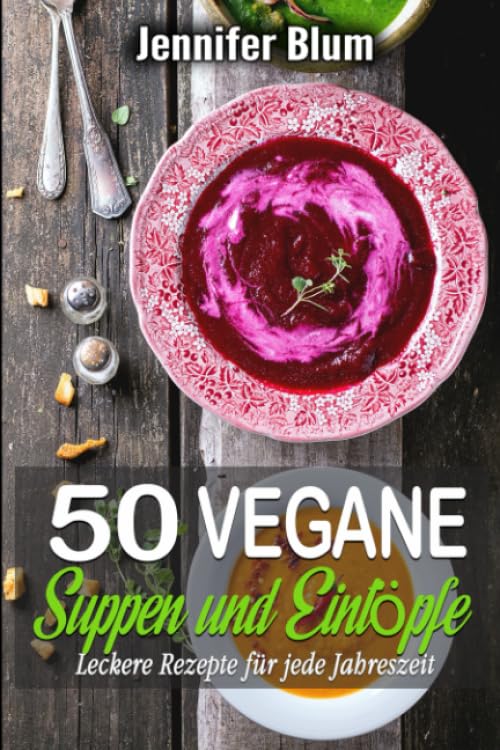 50 vegane Suppen und Eintöpfe: Leckere Rezepte für jede Jahreszeit Cooking & Enjoying