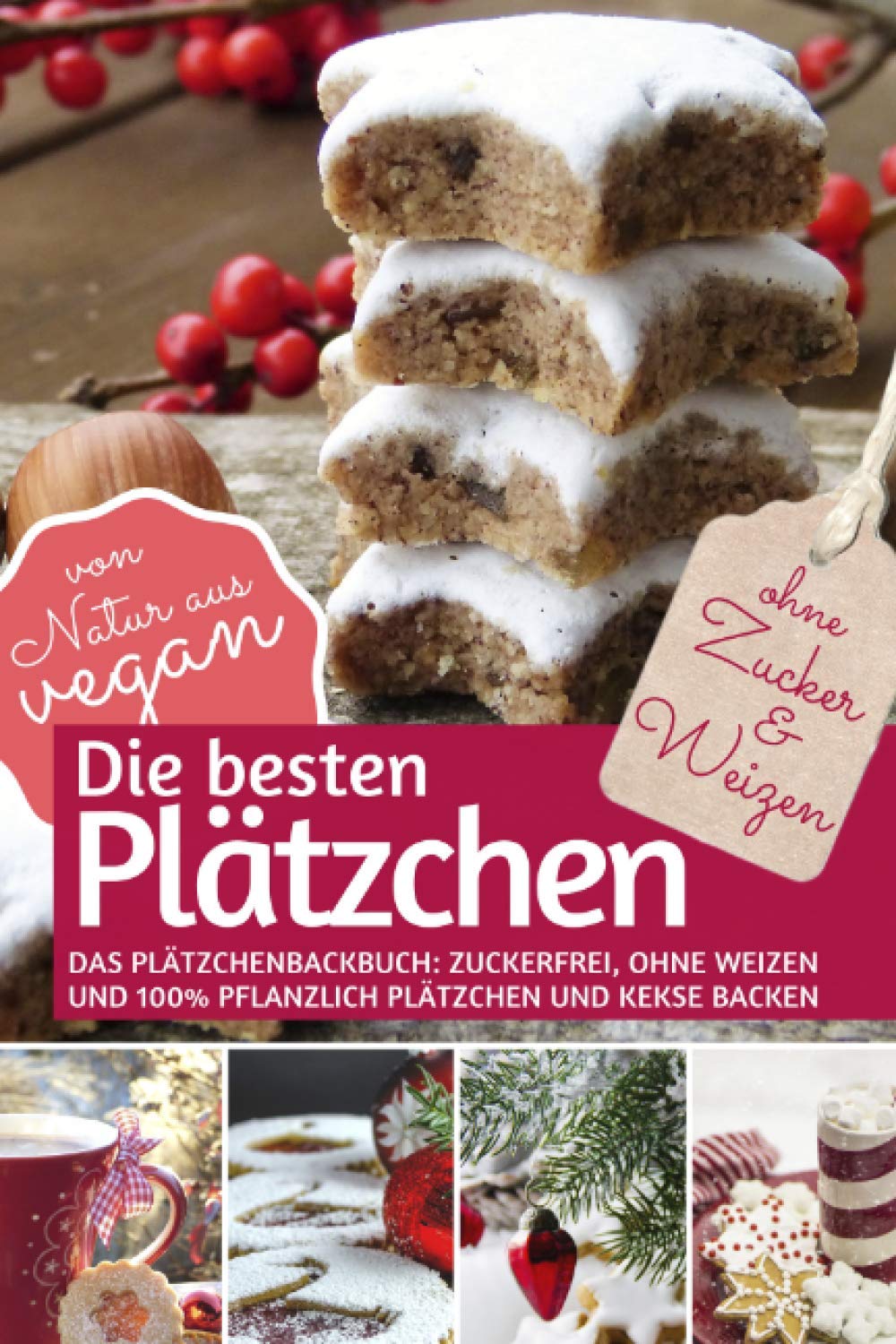 Die besten Plätzchen ohne Zucker & Weizen: Das Plätzchenbackbuch Zuckerfrei, ohne Weizen und 100% pflanzlich: Plätzchen und Kekse backen – von Natur aus vegan (REZEPTBUCH BACKEN OHNE ZUCKER, Band 6) Health, Nutrition & Fitness