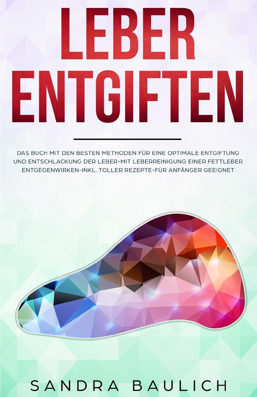 Leber entgiften: Das Buch mit den besten Methoden für eine optimale Entgiftung und Entschlackung der Leber-Mit Leberreinigung einer Fettleber entgegenwirken-Inkl. toller Rezepte-Für Anfänger geeignet Medicine