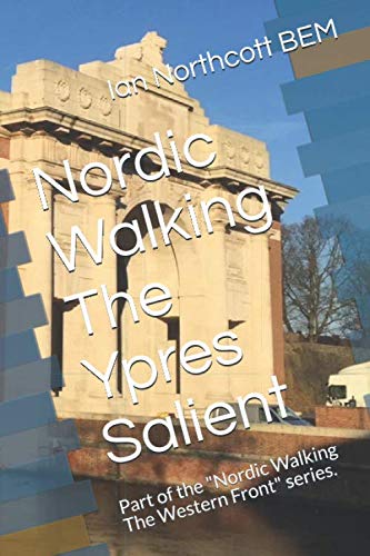 Nordic Walking The Ypres Salient: Part of the "Nordic Walking The Western Front" series. Politics & History