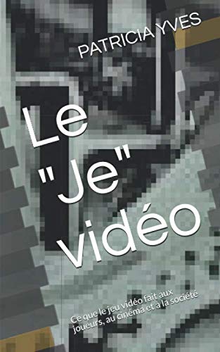 Le "Je" vidéo: Ce que le jeu vidéo fait aux joueurs, au cinéma et à la société book