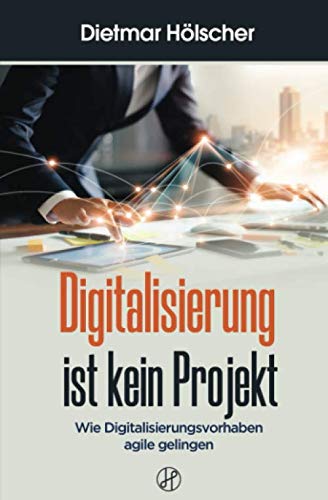 Digitalisierung ist kein Projekt: Wie Digitalisierungsvorhaben "agile" gelingen Business, Finance & Career