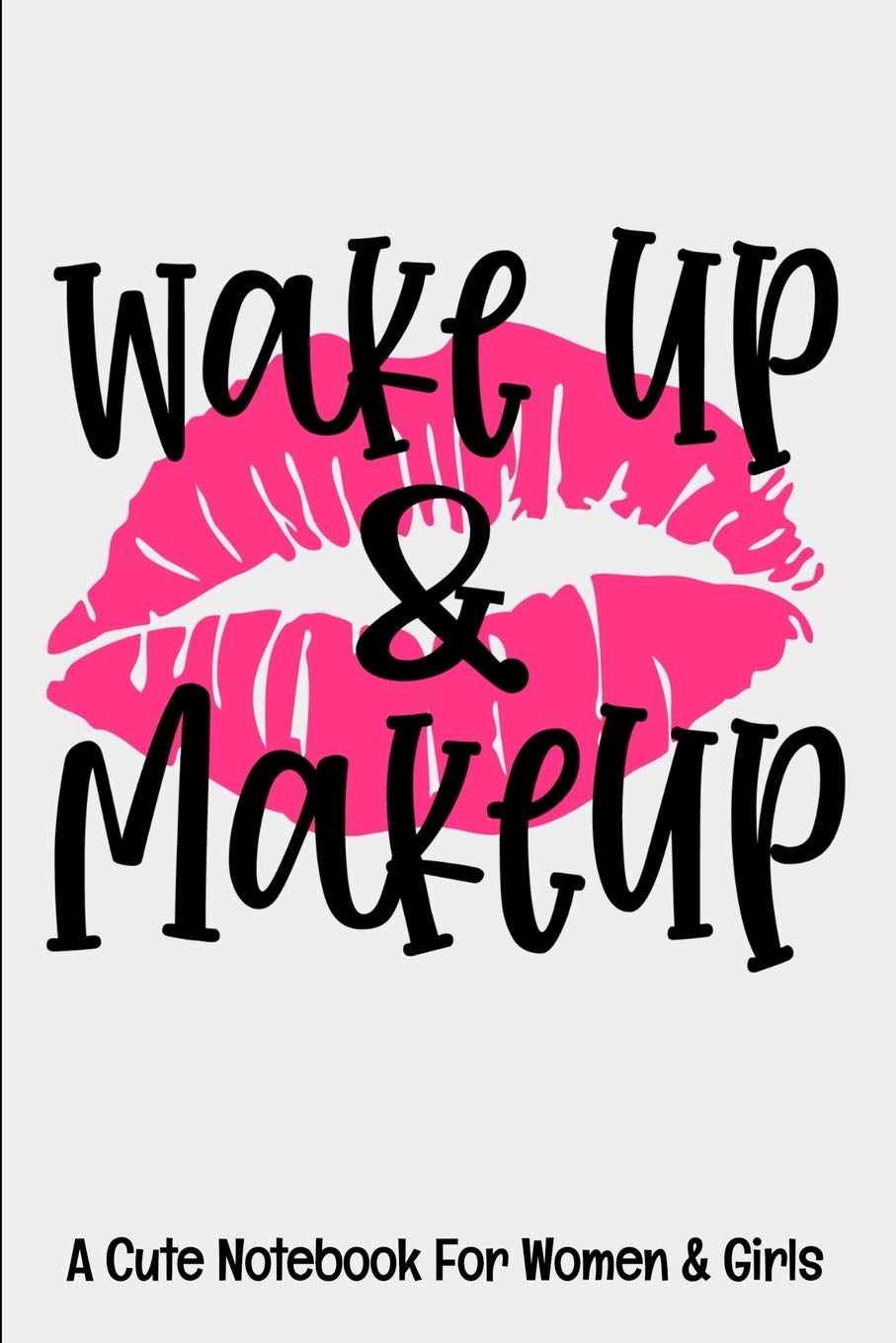 Wake Up & Makeup : A Cute Notebook For Women & Girls: This pretty makeup design features pink sexy kiss lips and the quote, "Wake Up And Make Up". The ... for women, girls, teens and girly girls. Health, Nutrition & Fitness