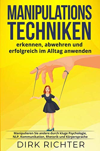 Manipulationstechniken: erkennen, abwehren und erfolgreich im Alltag anwenden. Manipulieren Sie andere durch kluge Psychologie, NLP, Kommunikation, Rhetorik und Körpersprache Business, Finance & Career