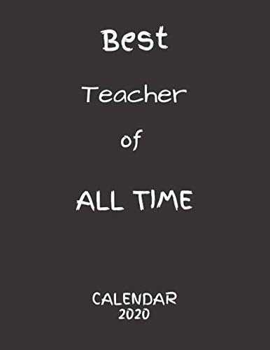 BEST Teacher OF ALL TIME: Cool Gift for a Teacher - Calendar Giftidee for 2020 - Use it as Jounal, Planer, Notebook - New Year Gift and for Christmas Books