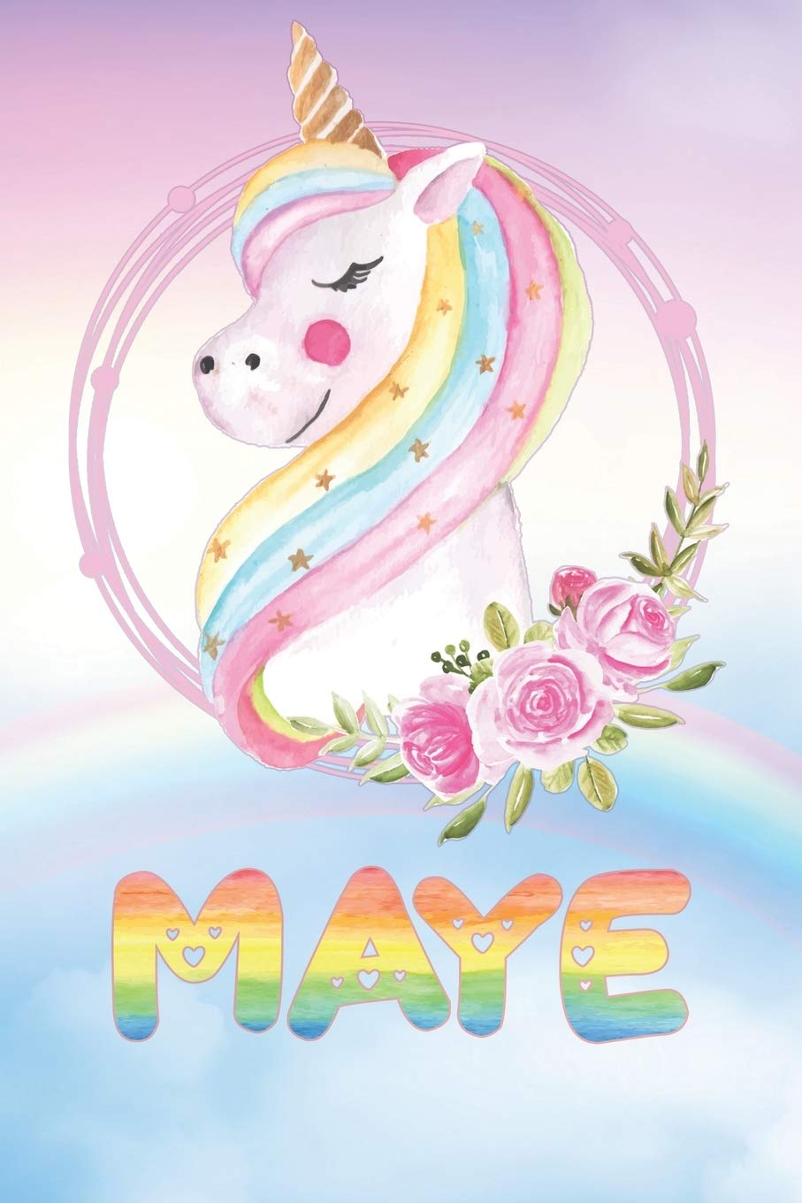 Maye: Want To Give Maye A Unique Memory & Emotional Moment? Show Maye You Care With This Personal Custom Named Gift With Maye's Very Own Unicorn ... Be A Useful Planner Calendar Notebook Journal Essays & Short Stories