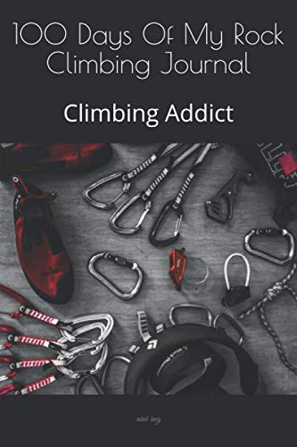 100 Days Of My Rock Climbing Journal: Climbing Addict Essays & Short Stories
