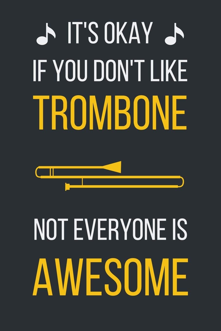 It's okay if you don't like trombone. Not everyone is awesome: Witty Gift for Trombone Players Notebook / Journal (Lined | 6" x 9" | 120 pages) Arts & Music