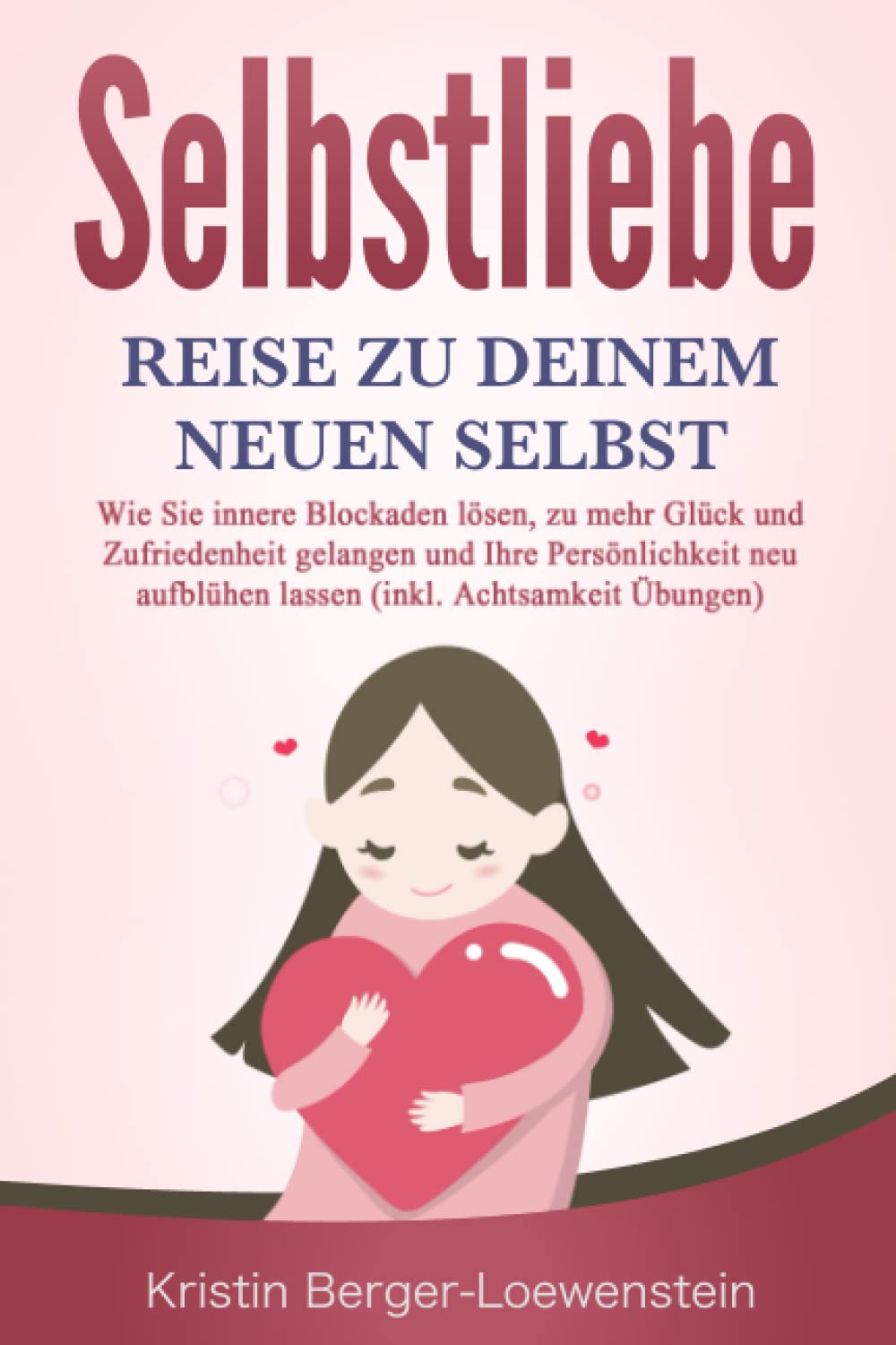 SELBSTLIEBE - Reise zu Deinem neuen Selbst: Wie Sie Ihre innere Kraft entdecken, zu mehr Glück und Zufriedenheit gelangen und Ihre Persönlichkeit neu aufblühen lassen (inkl. Achtsamkeit Übungen) Art & Literature Books