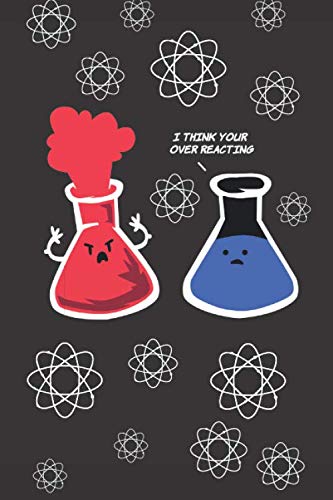 I Think Youre Over reacting: Notizbuch Chemie / Geschenk Chemielehrer - 120 Seiten Softcover - Punkteraster - Mit diesem Chemie Notizbuch witzig wird ... Es ist ein supr Geschenk für Chemielehrer. Books