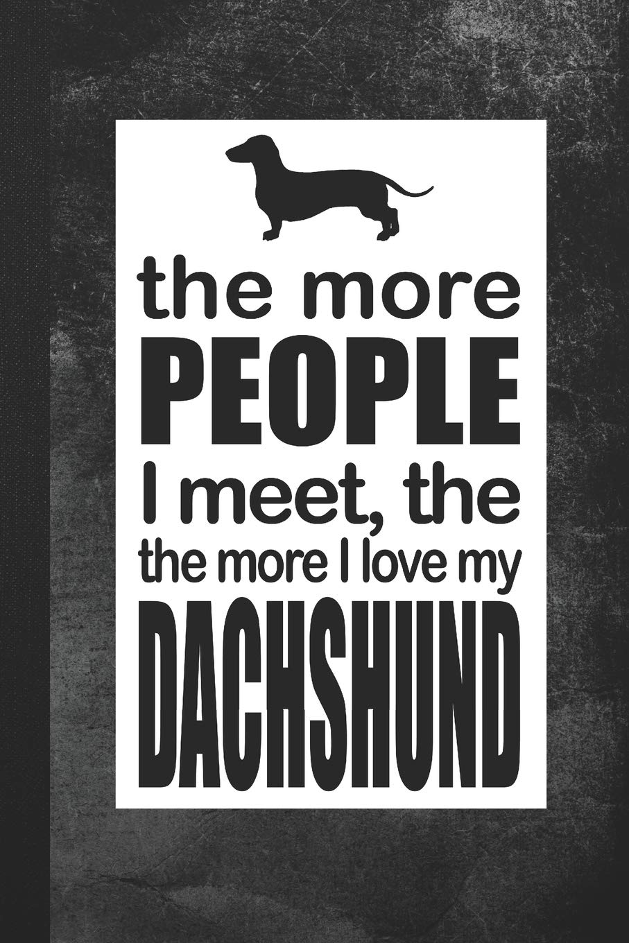 The More People I Meet, The More I Love My Dachshund: Blank Lined Notebook Journal Gift for Dog Lover Books