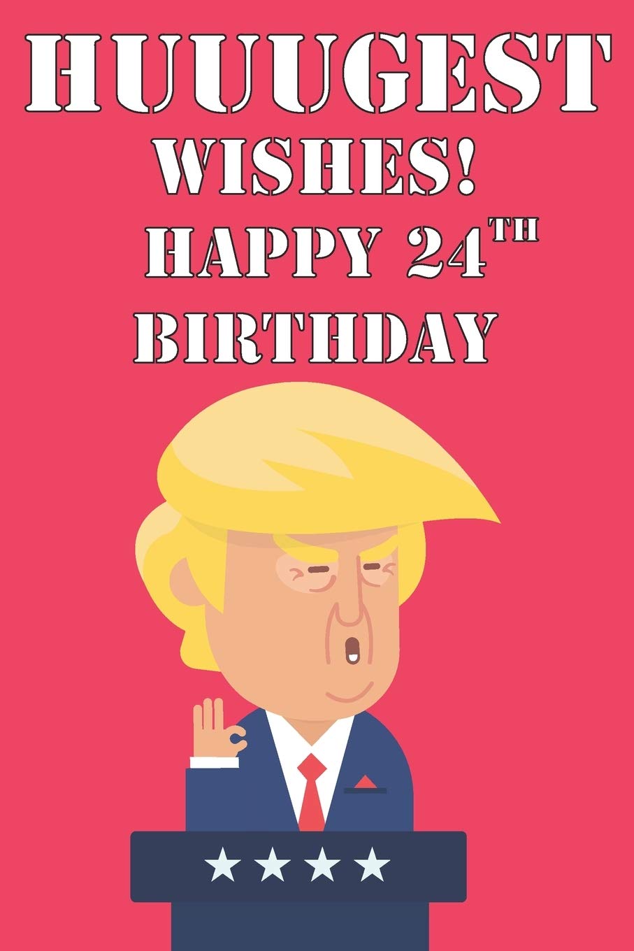 Huuugest Wishes Happy 24th Birthday: Funny Donald Trump 24th Birthday Journal / Notebook / Diary Gag Gift Idea Way Better Then A Card (6x9 - 110 Blank Lined Pages) Books