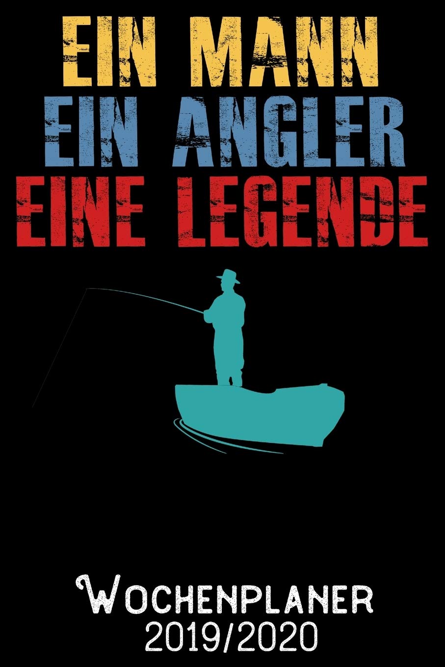 Ein Mann Ein Angler Eine Legende - Wochenplaner 2019 - 2020: DIN A5 Kalender / Terminplaner / Wochenplaner 2019 / 2020 18 Monate: Juli 2019 bis Dezember 2020 - Jede Woche auf 2 Seiten Books