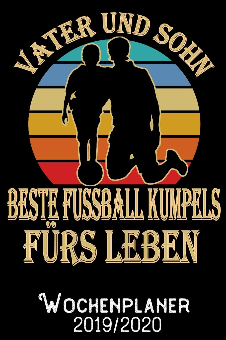 Vater und Sohn beste Fussball-Kumpels fürs Leben - Wochenplaner 2019 - 2020: DIN A5 Kalender / Terminplaner / Wochenplaner 2019 / 2020 18 Monate: Juli 2019 bis Dezember 2020 - Jede Woche auf 2 Seiten Books