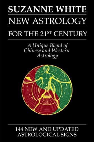 THE NEW ASTROLOGY FOR THE 21ST CENTURY: A Unique Blend Of Chinese And Western Astrology Psychology