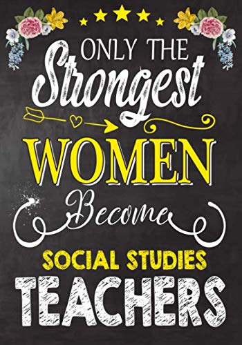 Only the strongest women become Social Studies Teachers: Teacher Notebook , Journal or Planner for Teacher Gift,Thank You Gift to Show Your Gratitude During Teacher Appreciation Week Learning & Reference