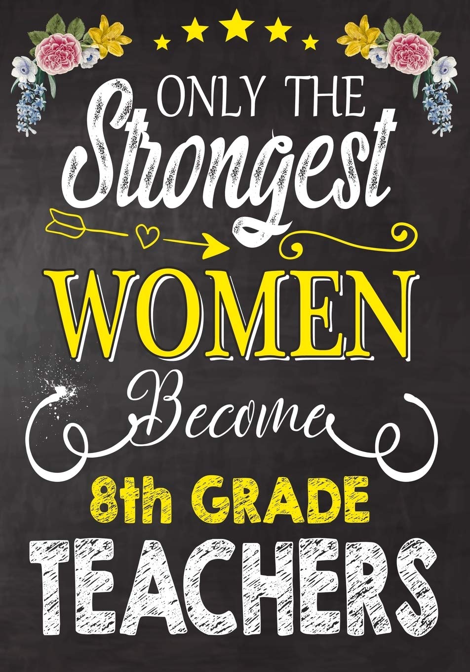 Only the strongest women become 8th Grade Teachers: Teacher Notebook , Journal or Planner for Teacher Gift,Thank You Gift to Show Your Gratitude During Teacher Appreciation Week Learning & Reference