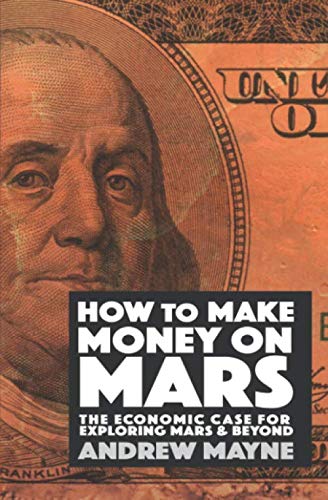 How to Make Money on Mars: The Economic Case for Exploring Mars and Beyond book