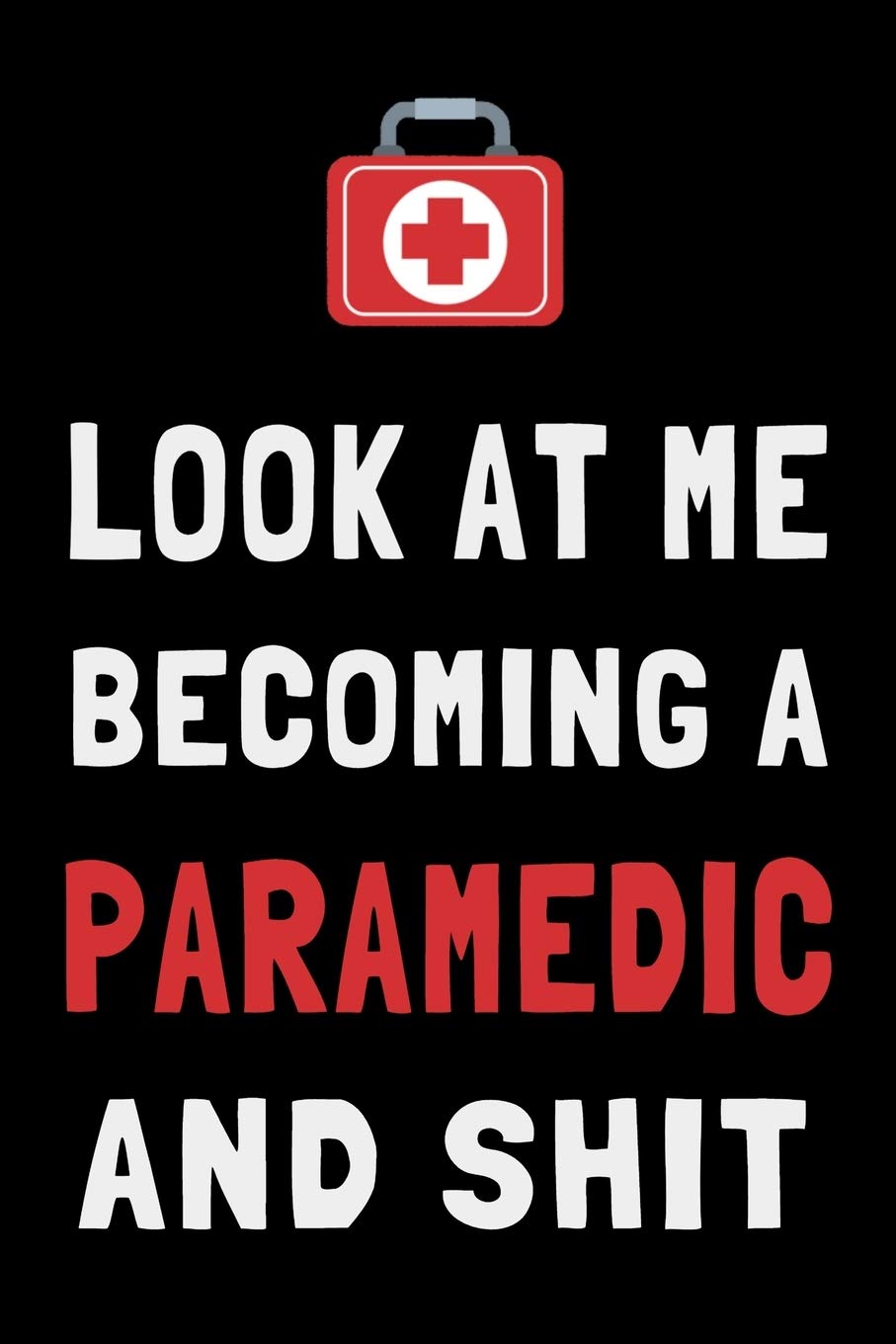 Look At Me Becoming a Paramedic and Shit: Funny EMT Journal Medical Student Gift Lined Notebook Medicine