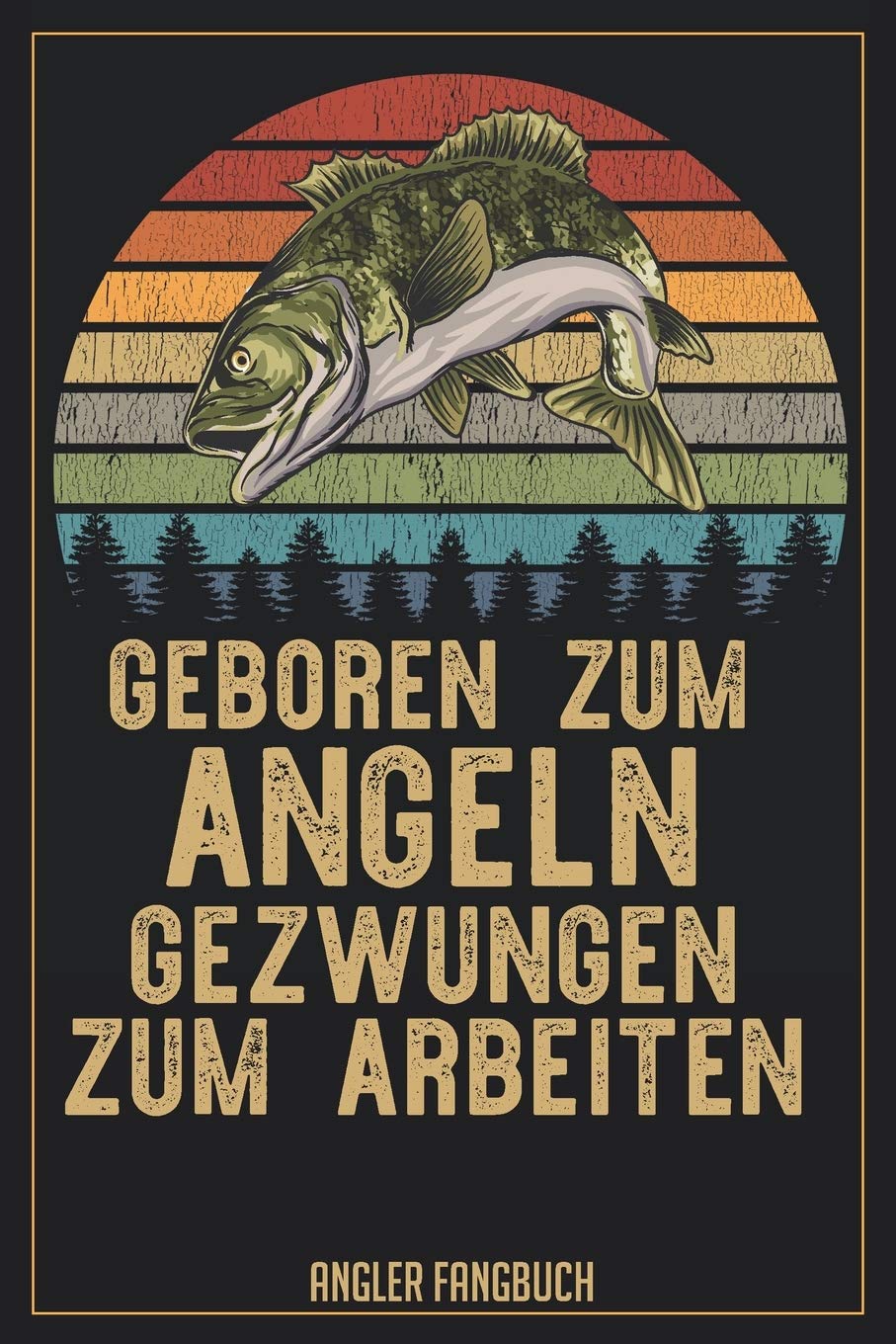 Geboren zum Angeln gewungen zum Arbeiten Angler Fangbuch: Logbuch für Angler im Format A5 mit 120 Seiten und glänzendem Softcover Books