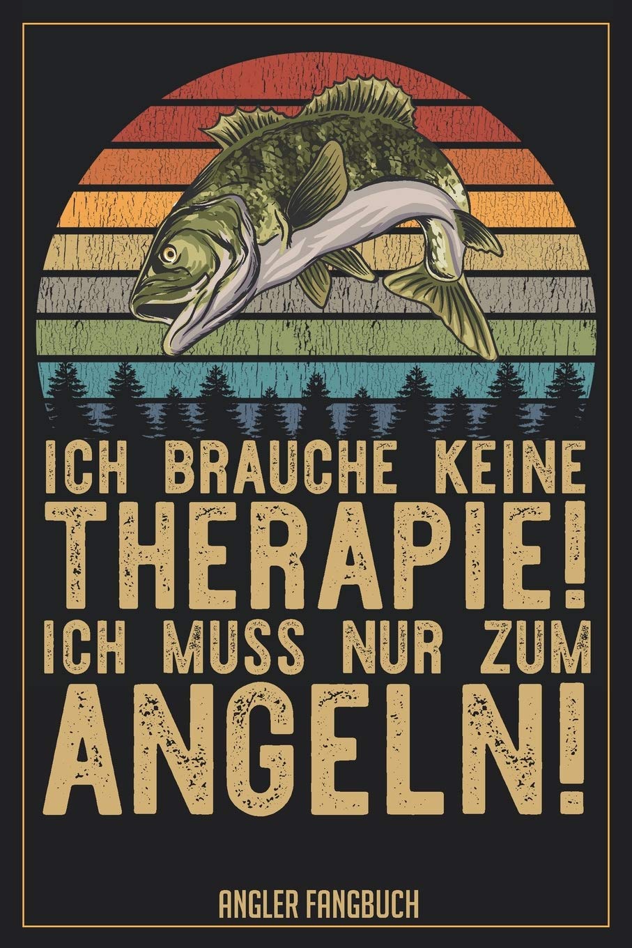 Ich brauche keine Therapie! Ich muss nur zum Angeln! Angler Fangbuch: Logbuch für Angler im Format A5 mit 120 Seiten und glänzendem Softcover Books