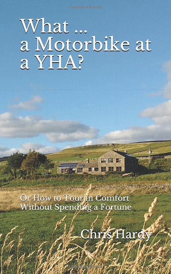 What ... a Motorbike at a YHA?: Or How to Tour in Comfort Without Spending a Fortune (Motorcycle Touring, Band 5) Travel Guides