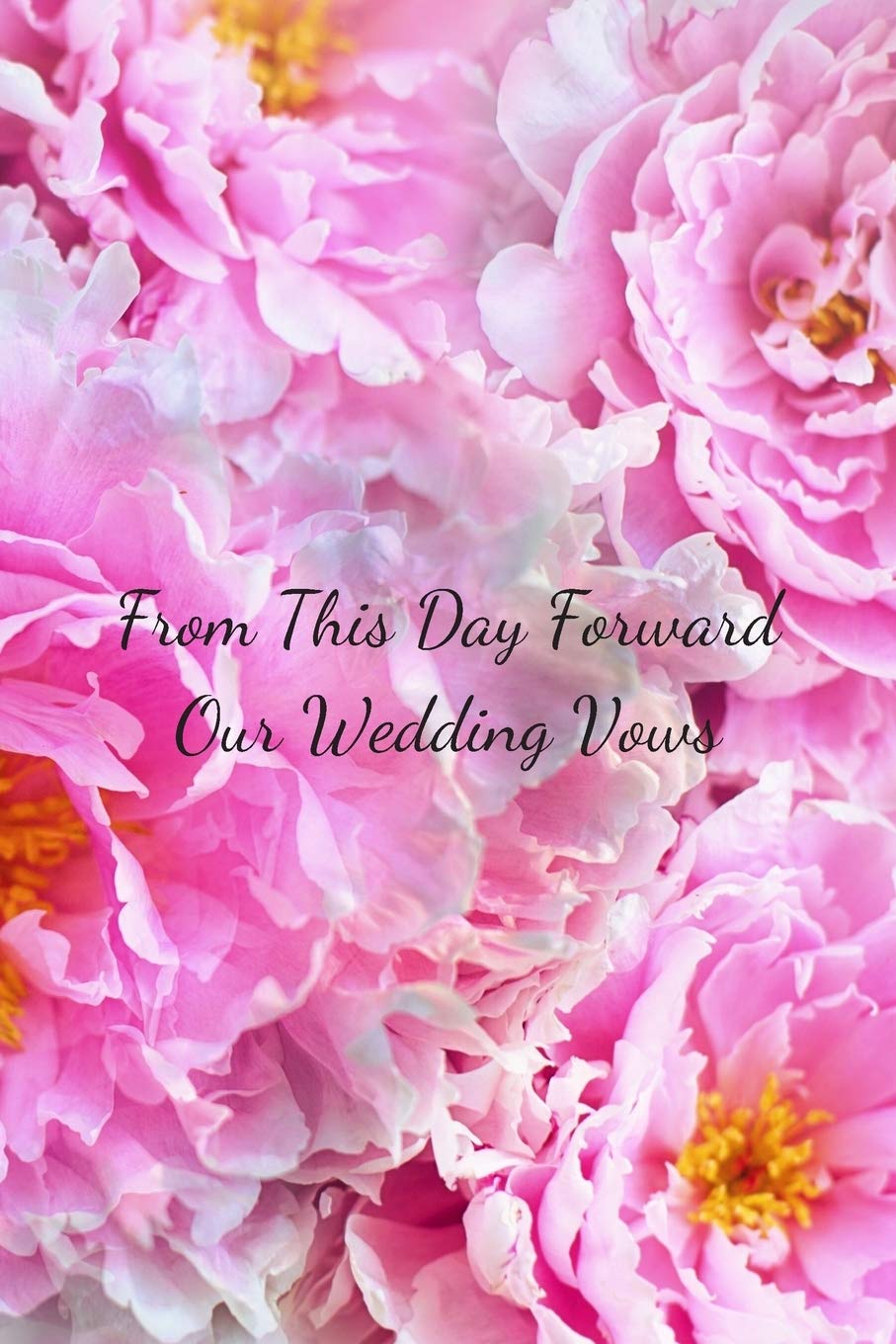 From This Day Forward Our Wedding Vows: The perfect pink peonies journal to write your marriage commitment love story to each other. Learning & Reference
