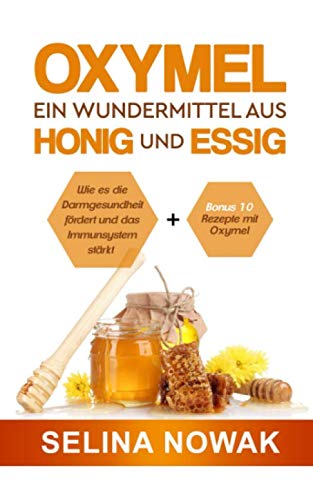 Oxymel - Ein Wundermittel aus Honig und Essig - Wie es die Darmgesundheit fördert und das Immunsystem stärkt + Bonus 10 Rezepte mit Oxymel Health, Nutrition & Fitness