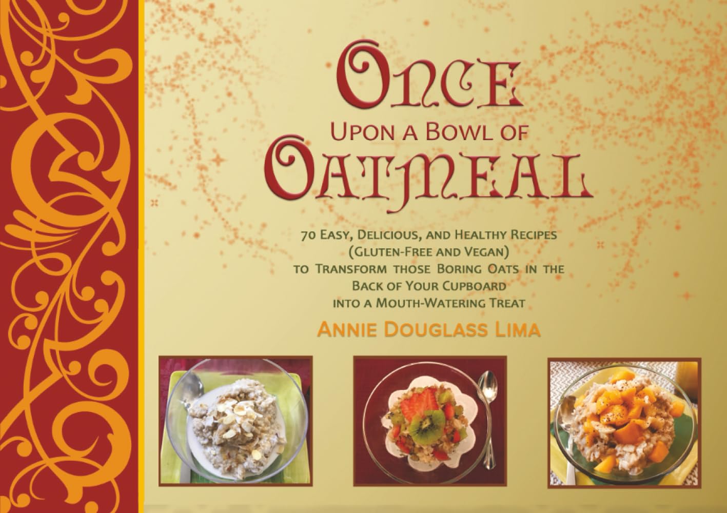 Once Upon a Bowl of Oatmeal: 70 Easy, Delicious, and Healthy Recipes (Gluten-Free and Vegan) to Transform those Boring Oats in the Back of Your Cupboard into a Mouth-Watering Treat (Cookbook Series) Cooking & Enjoying