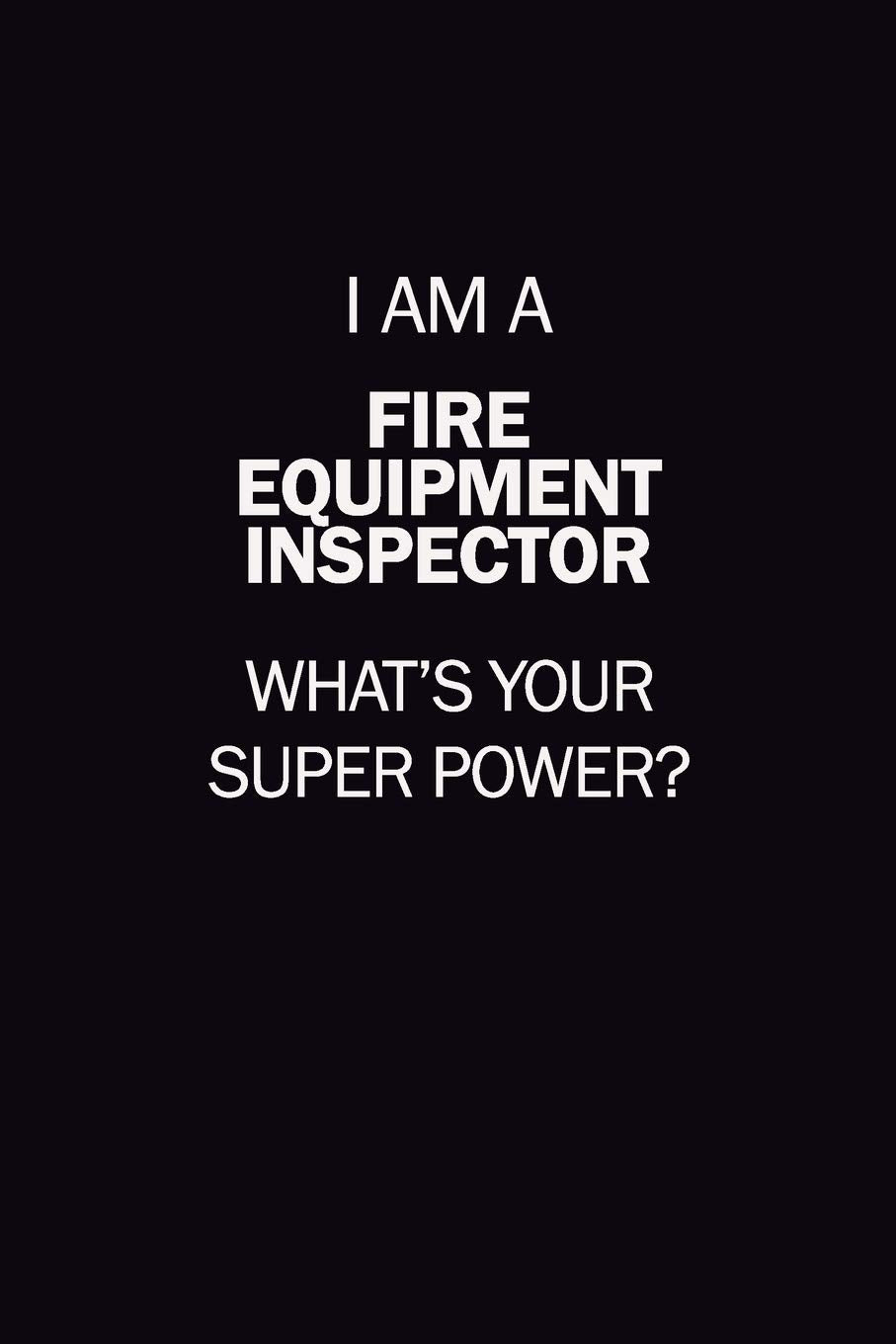 I Am A Fire equipment inspector, What's Your Super Power?: 6X9 120 pages Career Notebook Unlined Writing Journal Learning & Reference