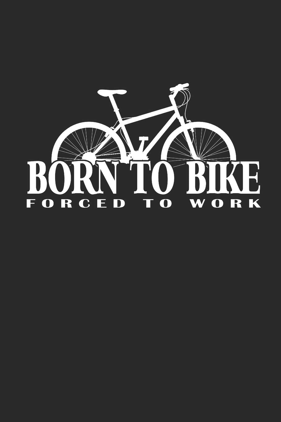 BORN TO BIKE FORCED TO WORK: Rad Notizbuch Mountain Bike Planner Cycle Notebook Cyclist Journal liniert Books