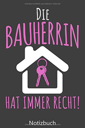 Die Bauherrin Hat Immer Recht Notizbuch: Das ultimative Hausbau Tagebuch für Notizen jedlicher Art I Format A5 I Blanko Dotted I 120 Seiten I Punktiertes Raster Notebook Architecture