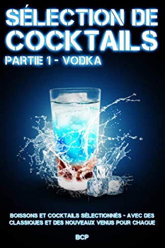 SÉLECTION DE COCKTAILS PARTIE 1 – VODKA: BOISSONS ET COCKTAILS SÉLECTIONNÉS - AVEC DES CLASSIQUES ET DES NOUVEAUX VENUS POUR CHAQUE OCCASION Cooking & Enjoying