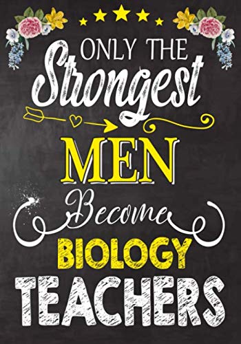 Only the strongest men become Biology Teachers: Teacher Notebook , Journal or Planner for Teacher Gift,Thank You Gift to Show Your Gratitude During Teacher Appreciation Week book
