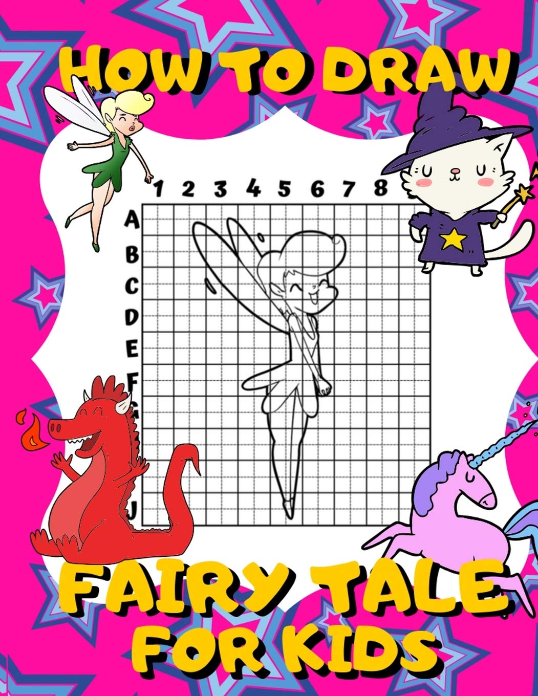 How To Draw Fairy Tale For Kids: Activity Book And A Step-by-Step Drawing Lesson for Children, Learn How To Draw Cute Fairies, Unicorns And Other Magical Creatures, Perfect Gift For Future Artist book