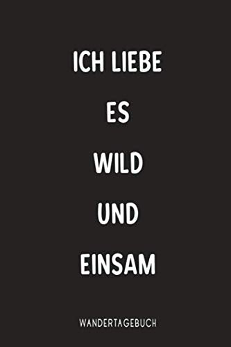 Ich Liebe es wild und einsam Wandertagebuch: Super als Tourenbuch zum notieren für deine Bergwanderung und Wandertouren auf dem Jakobsweg Leisure & Fun