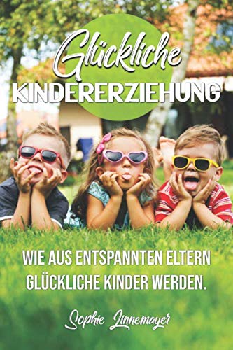 Glückliche Kindererziehung: Wie aus entspannten Eltern glückliche Kinder werden Parents & Children