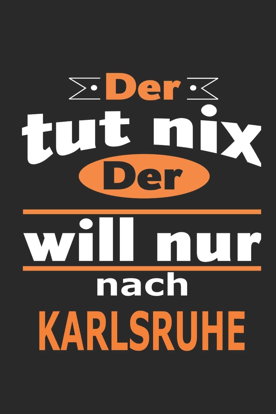 Der tut nix Der will nur nach Karlsruhe: Notizbuch mit 110 Seiten, ebenfalls Nutzung als Dekoration in Form eines Schild bzw. Poster möglich book