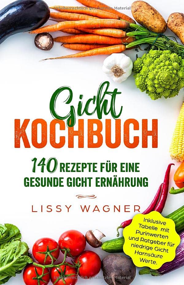 Gicht Kochbuch: 140 Rezepte für eine gesunde Gicht Ernährung. Inklusive Tabelle mit Purinwerten und Ratgeber für niedrige Gicht Harnsäure Werte. (Gicht Buch, Band 1) Health, Nutrition & Fitness