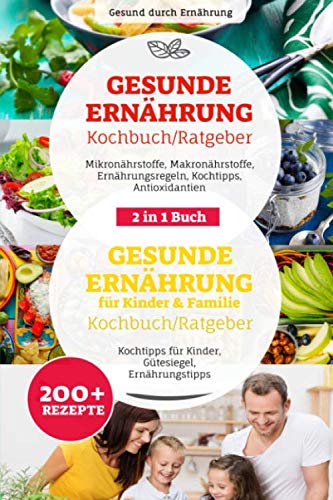 Gesunde Ernährung & Gesunde Ernährung für Kinder & Familie Ratgeber/ Kochbuch: 2 in 1 Buch, Ernährungsregeln, Nährstoffe, Antioxidantien, Kochtipps für Kinder, 200+ Rezepte Cooking & Enjoying