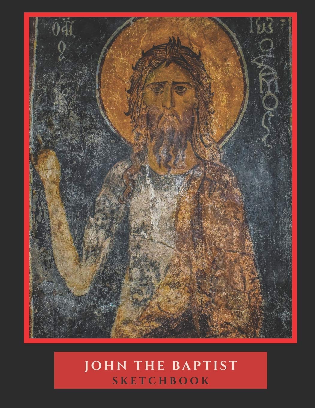 John The Baptist Sketchbook: Christian Orthodox Sketchpad. Christian Art, Symbolism & Iconography - Blank Sketchpad For Writing, Sketches, Visions & Dreams. Film, Art & Culture