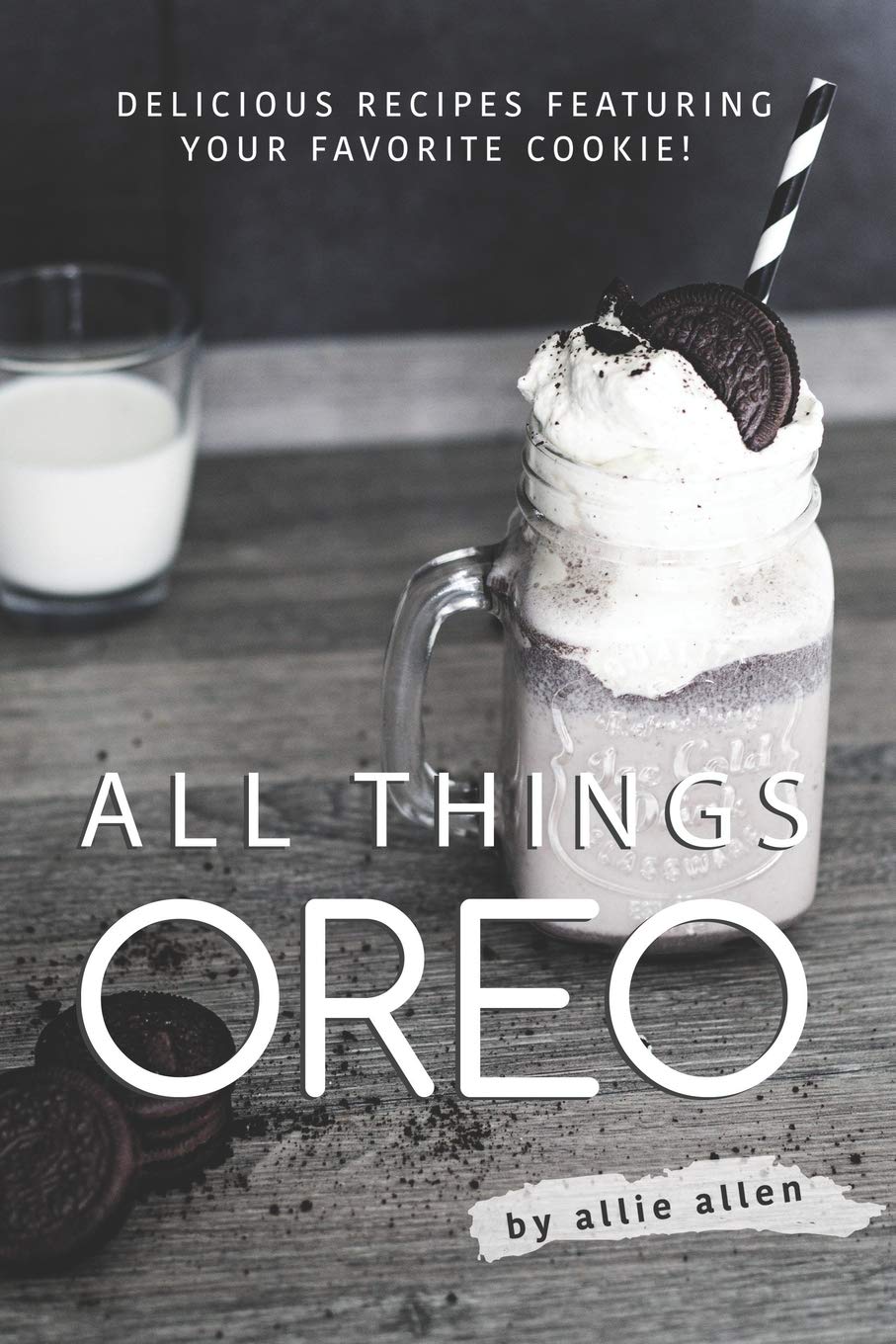 All Things Oreo: Delicious Recipes Featuring Your Favorite Cookie! Cooking & Enjoying