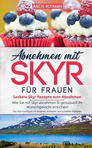 Abnehmen mit Skyr für Frauen - Leckere Skyr Rezepte zum Abnehmen: Wie Sie mit Skyr abnehmen & genussvoll ihr Wunschgewicht erreichen! Das Skyr ... und schnellen Rezepten (skyr buch, Band 1) Contemporary literature Books