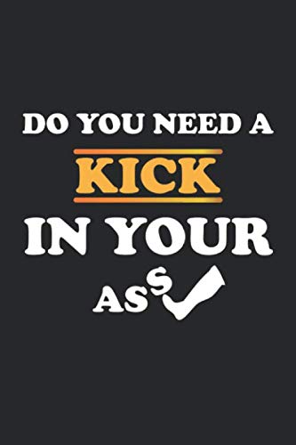 Do you need a kick in your ass: Notizbuch, Tagebuch mit lustigem Spruch für Spass Versteher & Komiker | Dot Grid | A5 | 120 Seiten Books