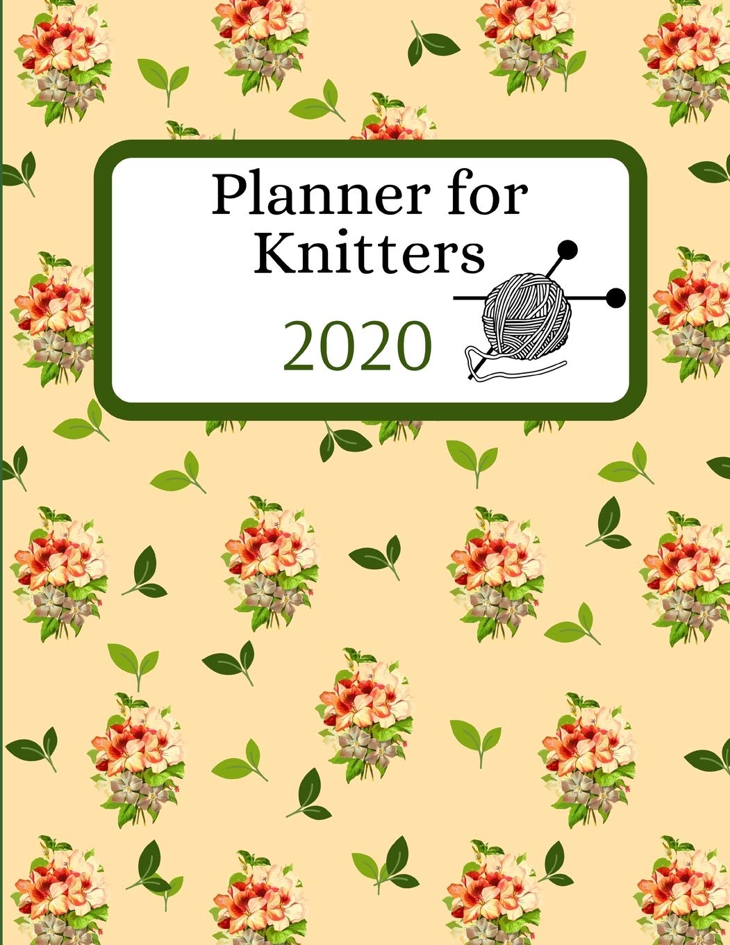 Planner for Knitters 2020: Yearly Weekly Calendar /Agenda Floral Design Notebook with Monthly Knitting Project Plans Checklist Section Business, Finance & Career