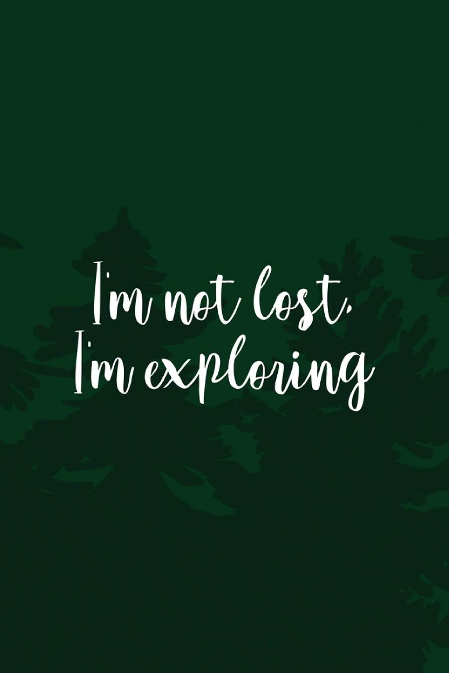 I'm Not Lost I'm Exploring: All Purpose 6x9 Blank Lined Notebook Journal Way Better Than A Card Trendy Unique Gift Green Pine Hiking Books