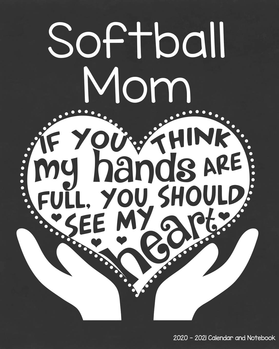 Softball Mom 2020-2021 Calendar and Notebook: If You Think My Hands Are Full You Should See My Heart: 2-year Monthly Organizer (Jan 2020 - Dec 2021); ... Notes Pages , Expense Log, Password Logins Business, Finance & Career