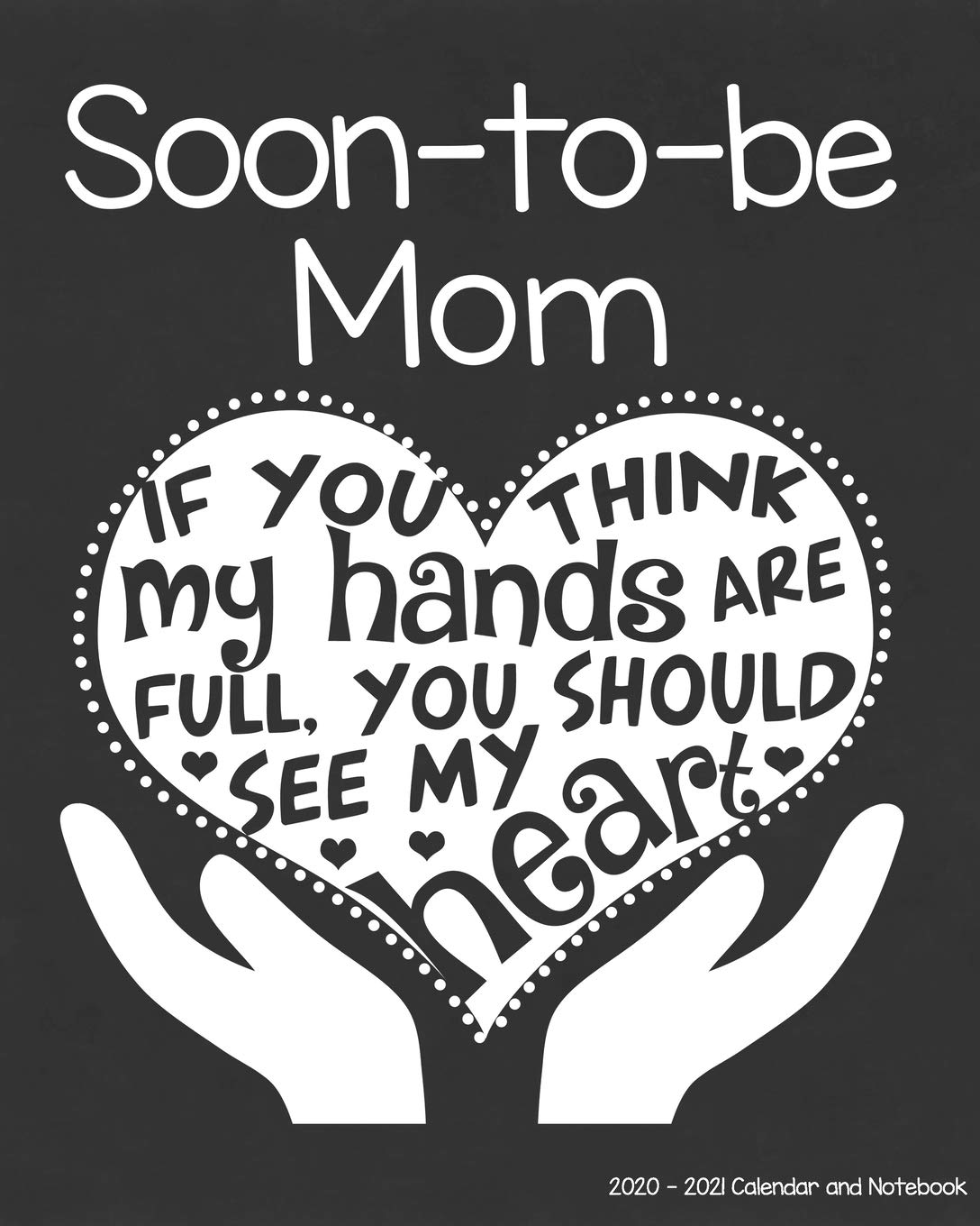 Soon to Be Mom 2020-2021 Calendar and Notebook: If You Think My Hands Are Full You Should See My Heart: 2-year Monthly Organizer (Jan 2020 - Dec ... Notes Pages , Expense Log, Password Logins Business, Finance & Career